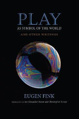 Play as Symbol of the World: And Other Writings - Eugen Fink