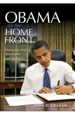 Coperta cărții 'Obama on the Home Front: Domestic Policy Triumphs and Setbacks - John D. Graham'