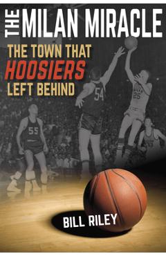 Coperta cărții 'The Milan Miracle: The Town That Hoosiers Left Behind - Bill Riley'