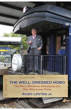 Coperta cărții 'The Well-Dressed Hobo: The Many Wondrous Adventures of a Man Who Loves Trains - Rush Loving'
