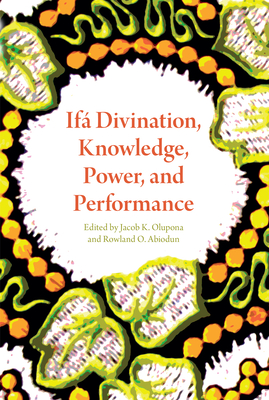 Ifá Divination, Knowledge, Power, and Performance - Jacob K. Olupona