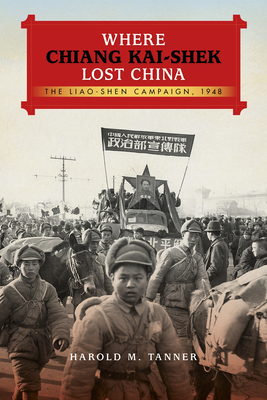 Where Chiang Kai-Shek Lost China: The Liao-Shen Campaign, 1948 - Harold M. Tanner