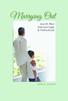 Marrying Out: Jewish Men, Intermarriage, and Fatherhood - Keren R. Mcginity