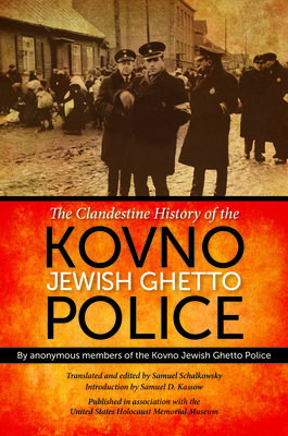 The Clandestine History of the Kovno Jewish Ghetto Police - Anonymous Members Of The Kovno Jewish Gh