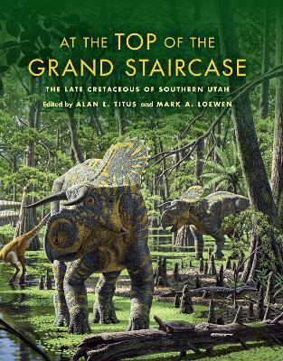 At the Top of the Grand Staircase: The Late Cretaceous of Southern Utah - Alan L. Titus