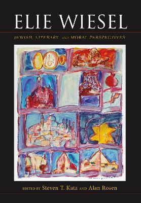 Coperta cărții 'Elie Wiesel: Jewish, Literary, and Moral Perspectives - Steven T. Katz'