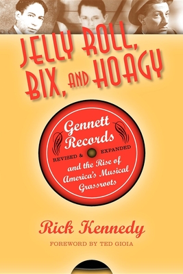 Jelly Roll, Bix, and Hoagy: Gennett Records and the Rise of America's Musical Grassroots - Rick Kennedy