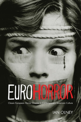 Euro Horror: Classic European Horror Cinema in Contemporary American Culture - Ian Olney