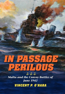 In Passage Perilous: Malta and the Convoy Battles of June 1942 - Vincent P. O'hara