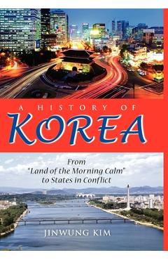 Coperta cărții 'A History of Korea: From Land of the Morning Calm to States in Conflict - Jinwung Kim'