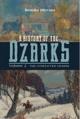 A History of the Ozarks, Volume 2: The Conflicted Ozarks Volume 2 - Brooks Blevins