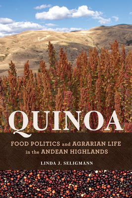 Quinoa: Food Politics and Agrarian Life in the Andean Highlands - Linda J. Seligmann