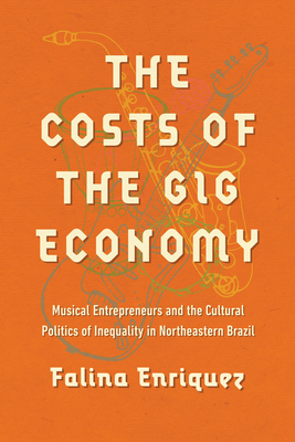The Costs of the Gig Economy: Musical Entrepreneurs and the Cultural Politics of Inequality in Northeastern Brazil - Falina Enriquez
