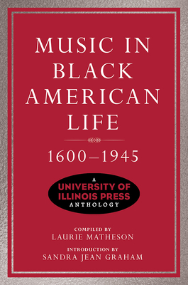 Music in Black American Life, 1600-1945: A University of Illinois Press Anthology - Laurie Matheson