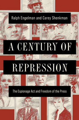 A Century of Repression: The Espionage ACT and Freedom of the Press - Ralph Engelman