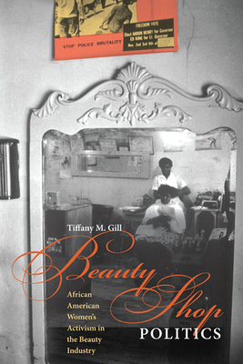 Beauty Shop Politics: African American Women's Activism in the Beauty Industry - Tiffany M. Gill