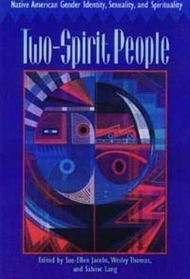 Two-Spirit People: Native American Gender Identity, Sexuality, and Spirituality - Sue-ellen Jacobs