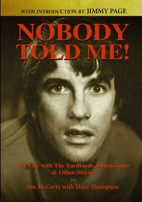 Nobody Told Me: My Life with the Yardbirds, Renaissance and Other Stories - Jim Mccarty