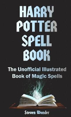 Harry Potter Spell Book: The Unofficial Illustrated Book of Magic Spells - Steven Wonder