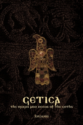 Getica: The Origin and Deeds of the Goths - Jordanes
