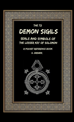 The 72 Demon Sigils, Seals And Symbols Of The Lesser Key Of Solomon, A Pocket Reference Book - D. Brewer
