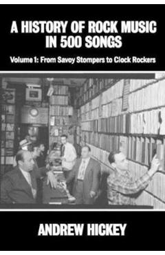 A History of Rock Music in 500 Songs vol 1: From Savoy Stompers to Clock Rockers - Andrew Hickey