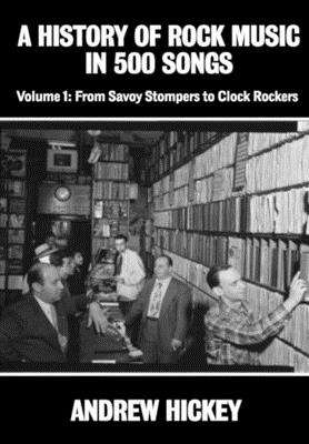 A History of Rock Music in 500 Songs vol 1: From Savoy Stompers to Clock Rockers - Andrew Hickey