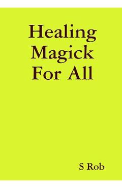 Coperta cărții 'Healing Magick For All - S. Rob'