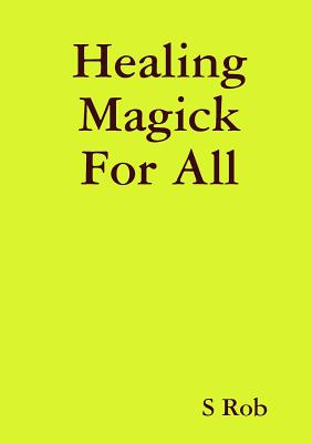 Coperta cărții 'Healing Magick For All - S. Rob'