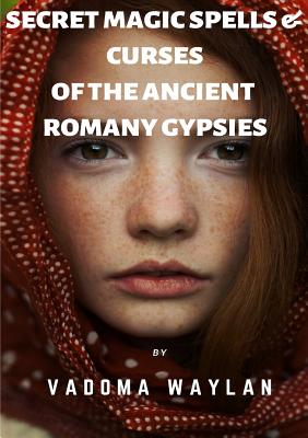 Secret Magic Spells and Curses of the Ancient Romany Gypsies - Vadoma Waylan