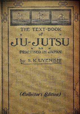 THE TEXT-BOOK of JU-JUTSU as practised in Japan (Collector's Edition) - S. K. Uyenishi