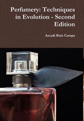 Perfumery: Techniques in Evolution - Second Edition - Arcadi Boix Camps