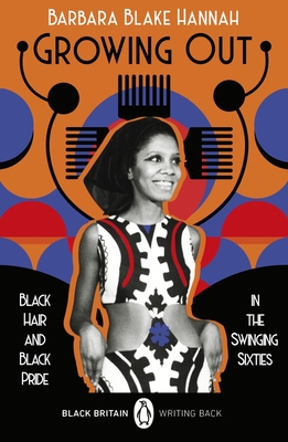 Growing Out: Black Hair and Black Pride in the Swinging 60s - Barbara Blake Hannah