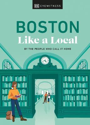 Boston Like a Local: By the People Who Call It Home - Dk Eyewitness