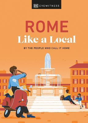 Rome Like a Local: By the People Who Call It Home - Dk Eyewitness