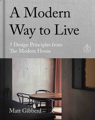 A Modern Way to Live: 5 Design Principles from the Modern House - Matt Gibberd