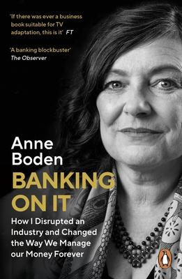 Banking on It: How I Disrupted an Industry and Changed the Way We Manage Our Money Forever - Anne Boden