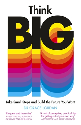 Think Big: Take Small Steps and Build the Future You Want - Grace Lordan