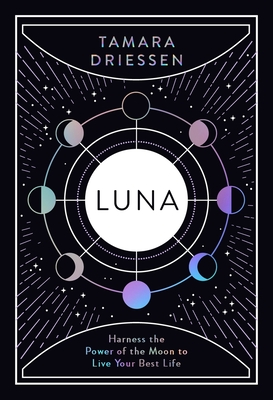 Luna: Harness the Power of the Moon to Live Your Best Life - Tamara Driessen