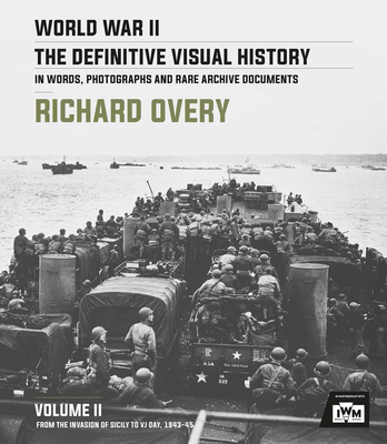 World War II: The Definitive Visual History: Volume II: From the Invasion of Sicily to Vj Day 1943-45 - Richard Overy