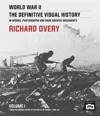 World War II: The Definitive Visual History: Volume I: From the Munich Crisis to the Battle of Kursk 1938-43 - Richard Overy