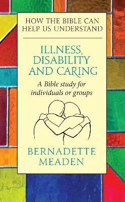 Illness, Disability and Caring: How the Bible can Help us Understand - Bernadette Meaden