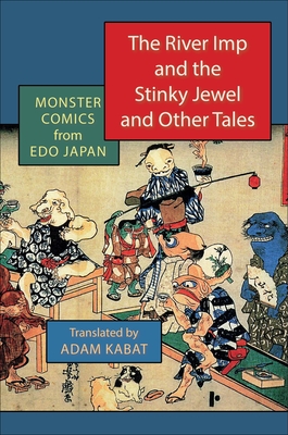The River Imp and the Stinky Jewel and Other Tales: Monster Comics from EDO Japan - Adam Kabat