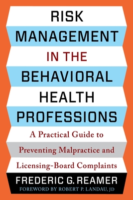 Risk Management in the Behavioral Health Professions: A Practical Guide to Preventing Malpractice and Licensing-Board Complaints - Frederic G. Reamer