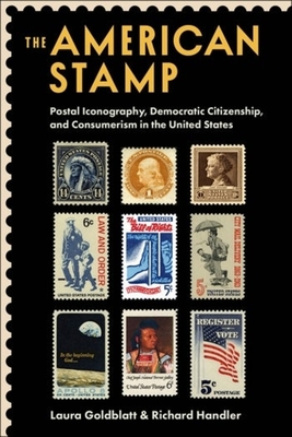 The American Stamp: Postal Iconography, Democratic Citizenship, and Consumerism in the United States - Laura Goldblatt
