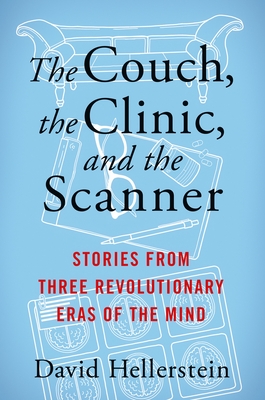 The Couch, the Clinic, and the Scanner: Stories from Three Revolutionary Eras of the Mind - David Hellerstein