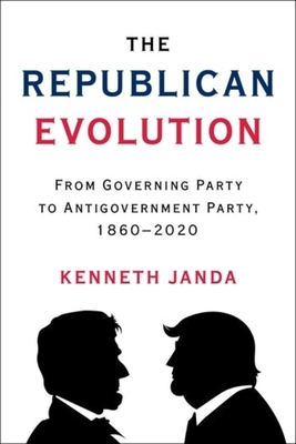The Republican Evolution: From Governing Party to Antigovernment Party, 1860-2020 - Kenneth Janda