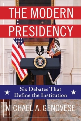 The Modern Presidency: Six Debates That Define the Institution - Michael A. Genovese