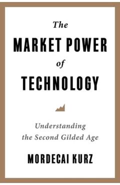 Coperta cărții 'The Market Power of Technology: Understanding the Second Gilded Age - Mordecai Kurz'