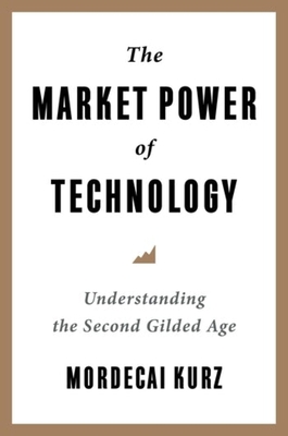 The Market Power of Technology: Understanding the Second Gilded Age - Mordecai Kurz